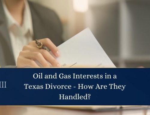 Oil and Gas Interests in a Texas Divorce – How Are They Handled?