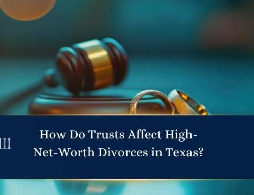 How Do Trusts Affect High-Net-Worth Divorces in Texas?